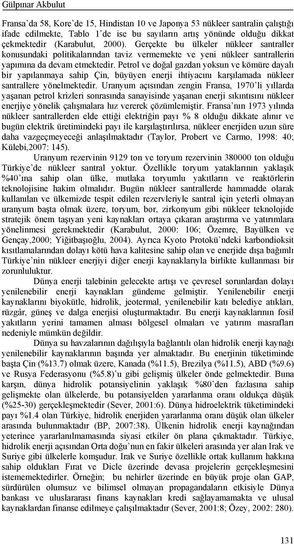 Petrol ve doğal gazdan yoksun ve kömüre dayalı bir yapılanmaya sahip Çin, büyüyen enerji ihtiyacını karşılamada nükleer santrallere yönelmektedir.