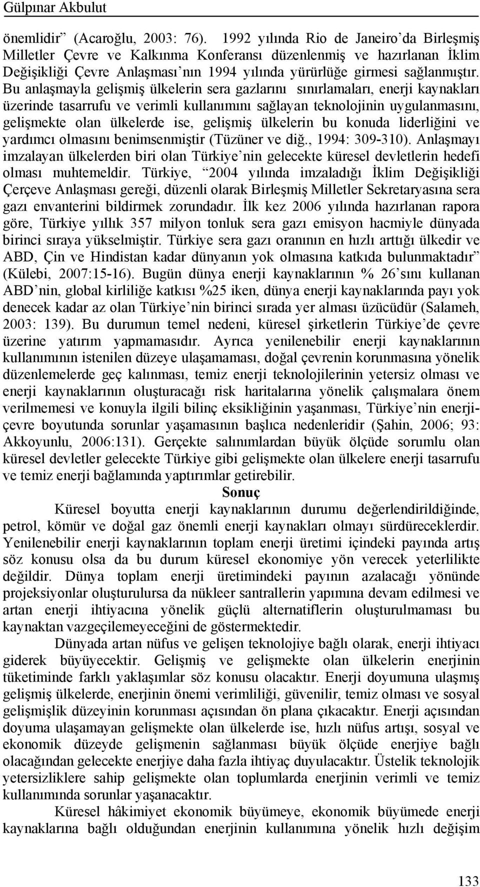 Bu anlaşmayla gelişmiş ülkelerin sera gazlarını sınırlamaları, enerji kaynakları üzerinde tasarrufu ve verimli kullanımını sağlayan teknolojinin uygulanmasını, gelişmekte olan ülkelerde ise, gelişmiş