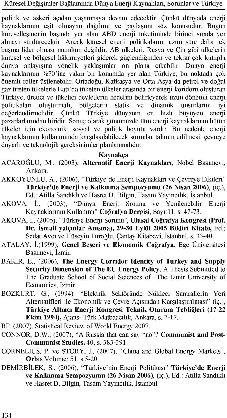 Ancak küresel enerji politikalarını uzun süre daha tek başına lider olması mümkün değildir.