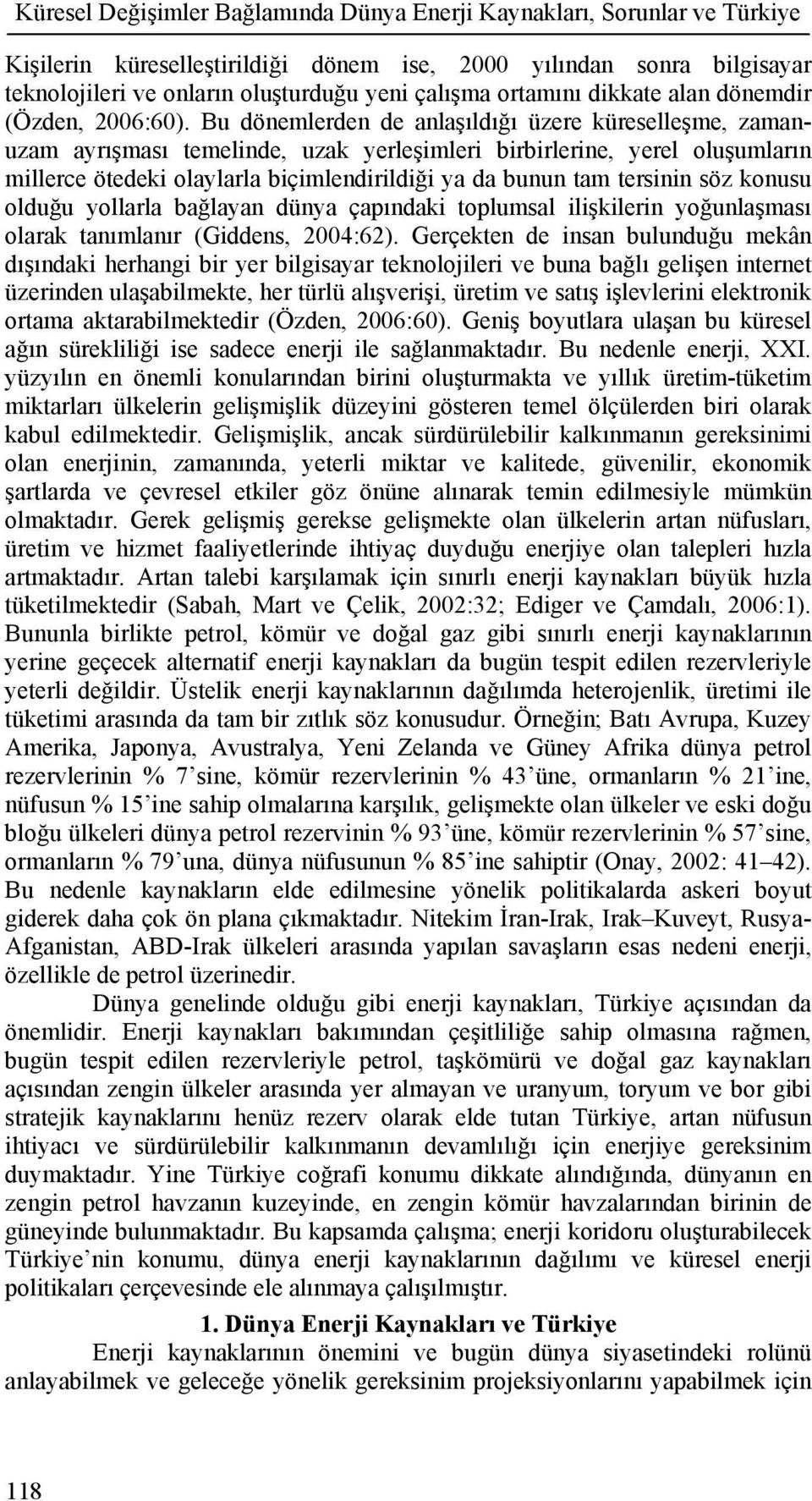 Bu dönemlerden de anlaşıldığı üzere küreselleşme, zamanuzam ayrışması temelinde, uzak yerleşimleri birbirlerine, yerel oluşumların millerce ötedeki olaylarla biçimlendirildiği ya da bunun tam