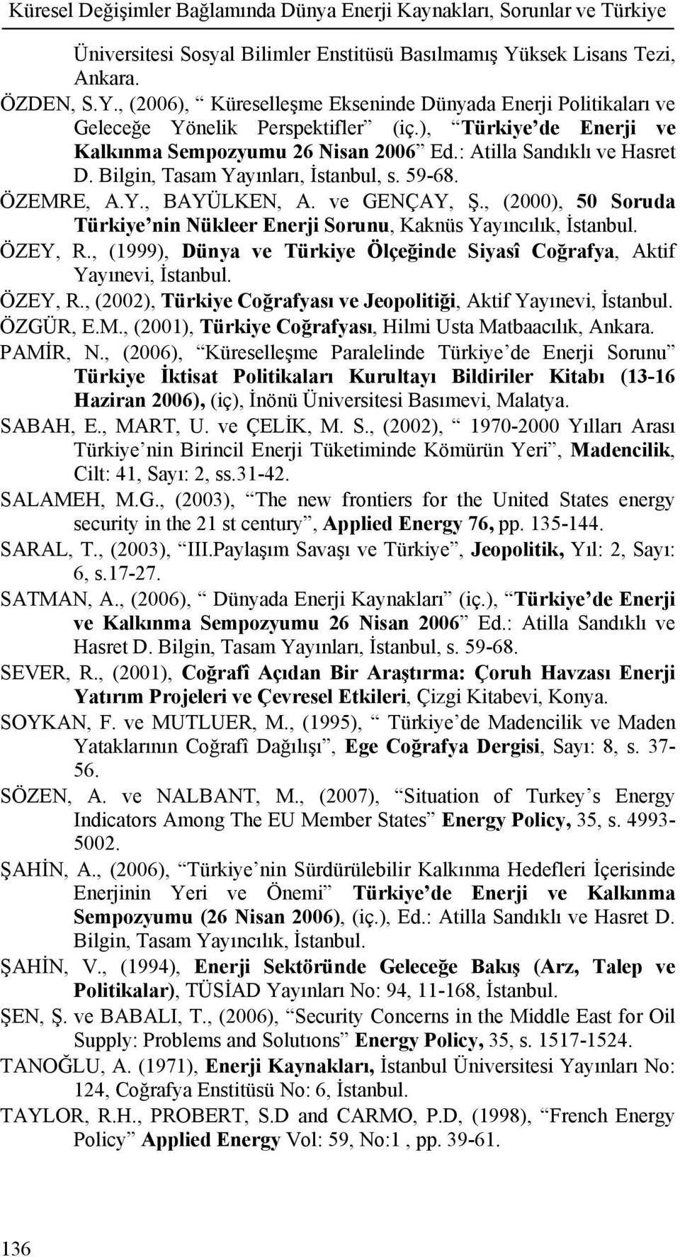 : Atilla Sandıklı ve Hasret D. Bilgin, Tasam Yayınları, İstanbul, s. 59-68. ÖZEMRE, A.Y., BAYÜLKEN, A. ve GENÇAY, Ş., (2000), 50 Soruda Türkiye nin Nükleer Enerji Sorunu, Kaknüs Yayıncılık, İstanbul.