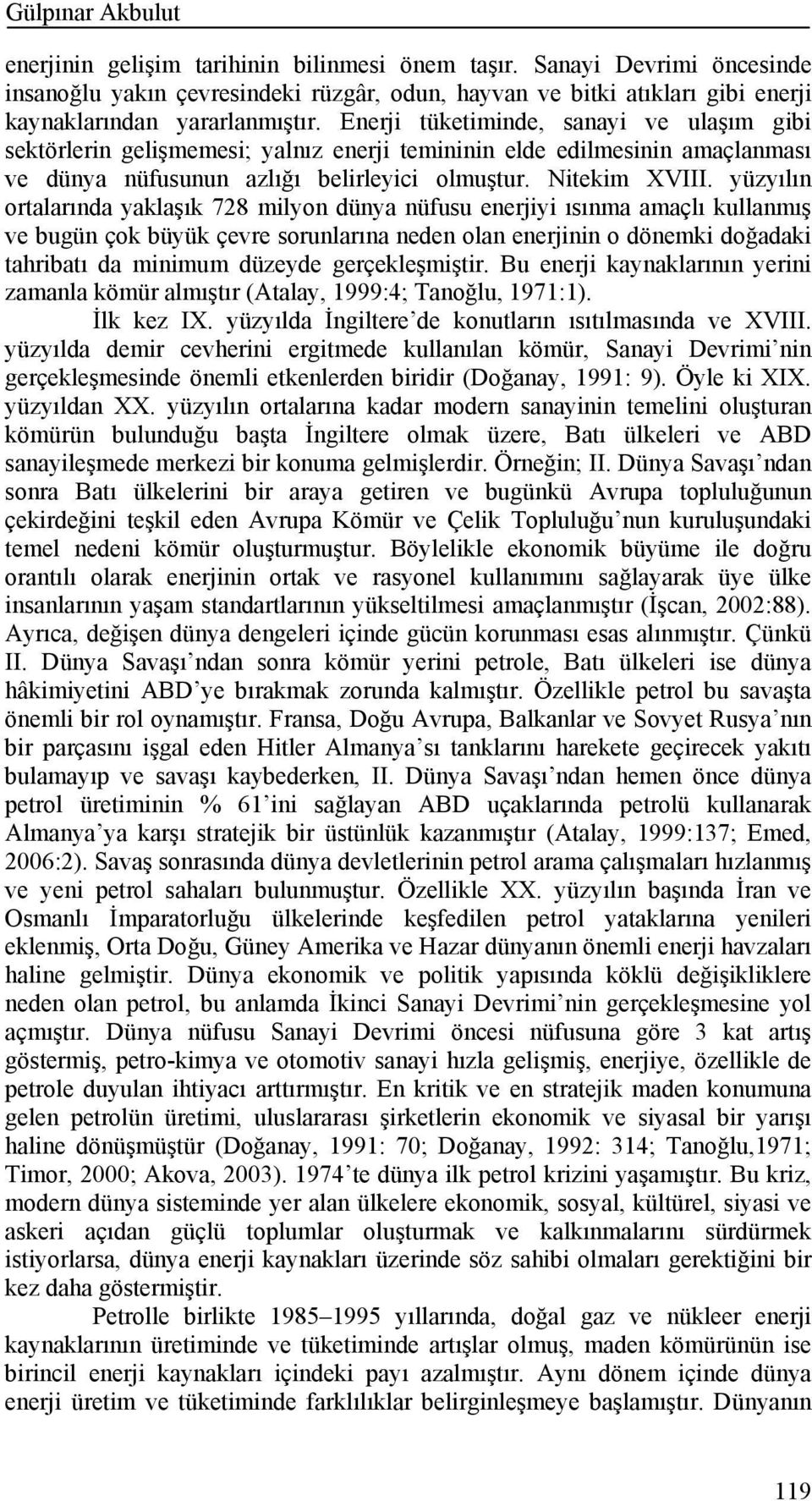 Enerji tüketiminde, sanayi ve ulaşım gibi sektörlerin gelişmemesi; yalnız enerji temininin elde edilmesinin amaçlanması ve dünya nüfusunun azlığı belirleyici olmuştur. Nitekim XVIII.