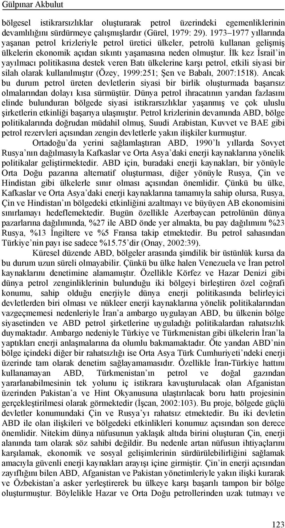 İlk kez İsrail in yayılmacı politikasına destek veren Batı ülkelerine karşı petrol, etkili siyasi bir silah olarak kullanılmıştır (Özey, 1999:251; Şen ve Babalı, 2007:1518).