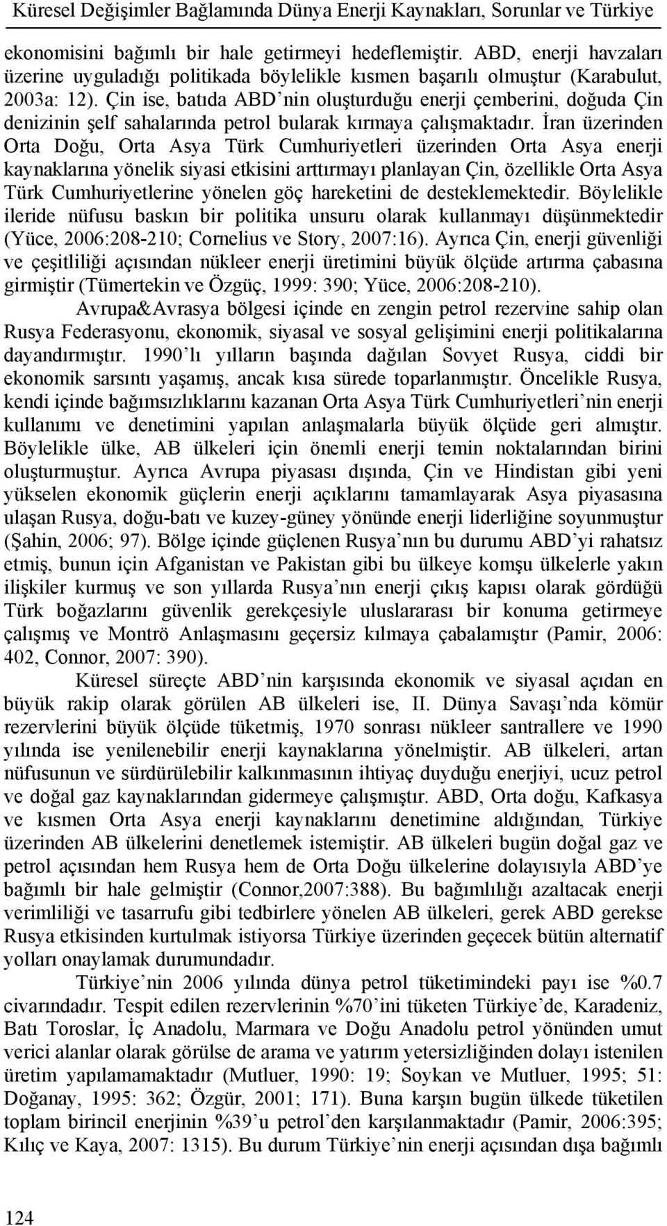 Çin ise, batıda ABD nin oluşturduğu enerji çemberini, doğuda Çin denizinin şelf sahalarında petrol bularak kırmaya çalışmaktadır.