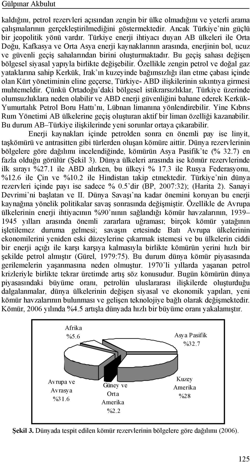 Türkiye enerji ihtiyacı duyan AB ülkeleri ile Orta Doğu, Kafkasya ve Orta Asya enerji kaynaklarının arasında, enerjinin bol, ucuz ve güvenli geçiş sahalarından birini oluşturmaktadır.