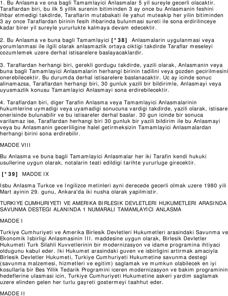 birinin fesih ihbarinda bulunmasi sureti ile sona erdirilinceye kadar birer yil sureyle yururlukte kalmaya devam edecektir. 2.