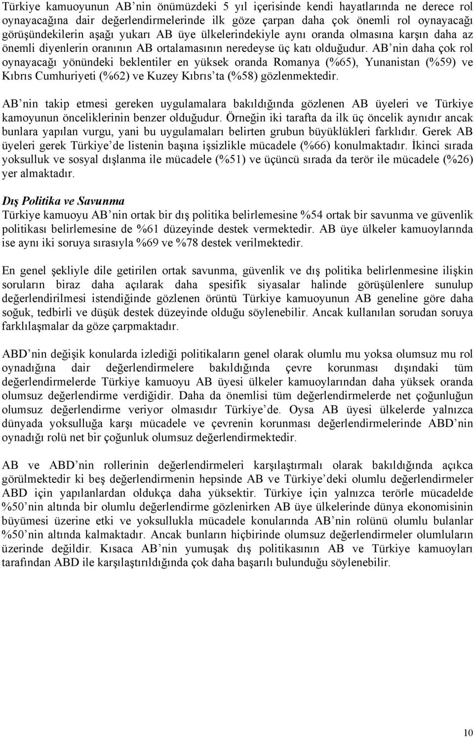 AB nin daha çok rol oynayacağı yönündeki beklentiler en yüksek oranda Romanya (%65), Yunanistan (%59) ve Kıbrıs Cumhuriyeti (%62) ve Kuzey Kıbrıs ta (%58) gözlenmektedir.