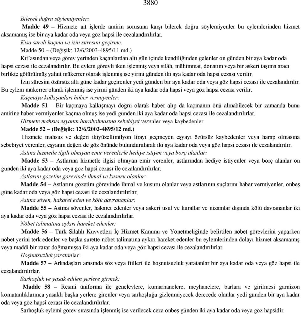 ) Kıt asından veya görev yerinden kaçanlardan altı gün içinde kendiliğinden gelenler on günden bir aya kadar oda hapsi cezası ile cezalandırılır.