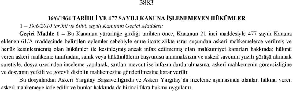 ancak infaz edilmemiş olan mahkumiyet kararları hakkında; hükmü veren askerî mahkeme tarafından, sanık veya hükümlülerin başvurusu aranmaksızın ve askerî savcının yazılı görüşü alınmak suretiyle,