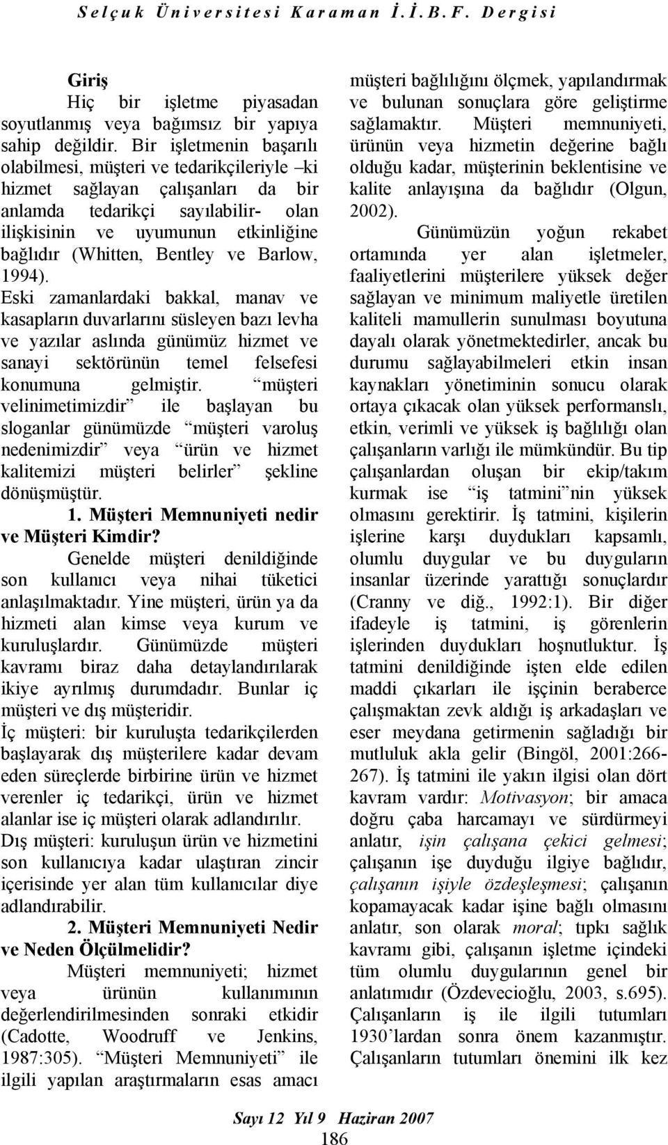 Bentley ve Barlow, 1994). Eski zamanlardaki bakkal, manav ve kasapların duvarlarını süsleyen bazı levha ve yazılar aslında günümüz hizmet ve sanayi sektörünün temel felsefesi konumuna gelmiştir.