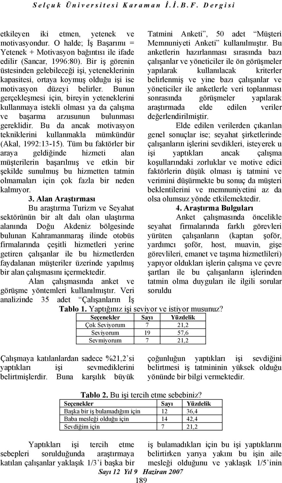 Bunun gerçekleşmesi için, bireyin yeteneklerini kullanmaya istekli olması ya da çalışma ve başarma arzusunun bulunması gereklidir.