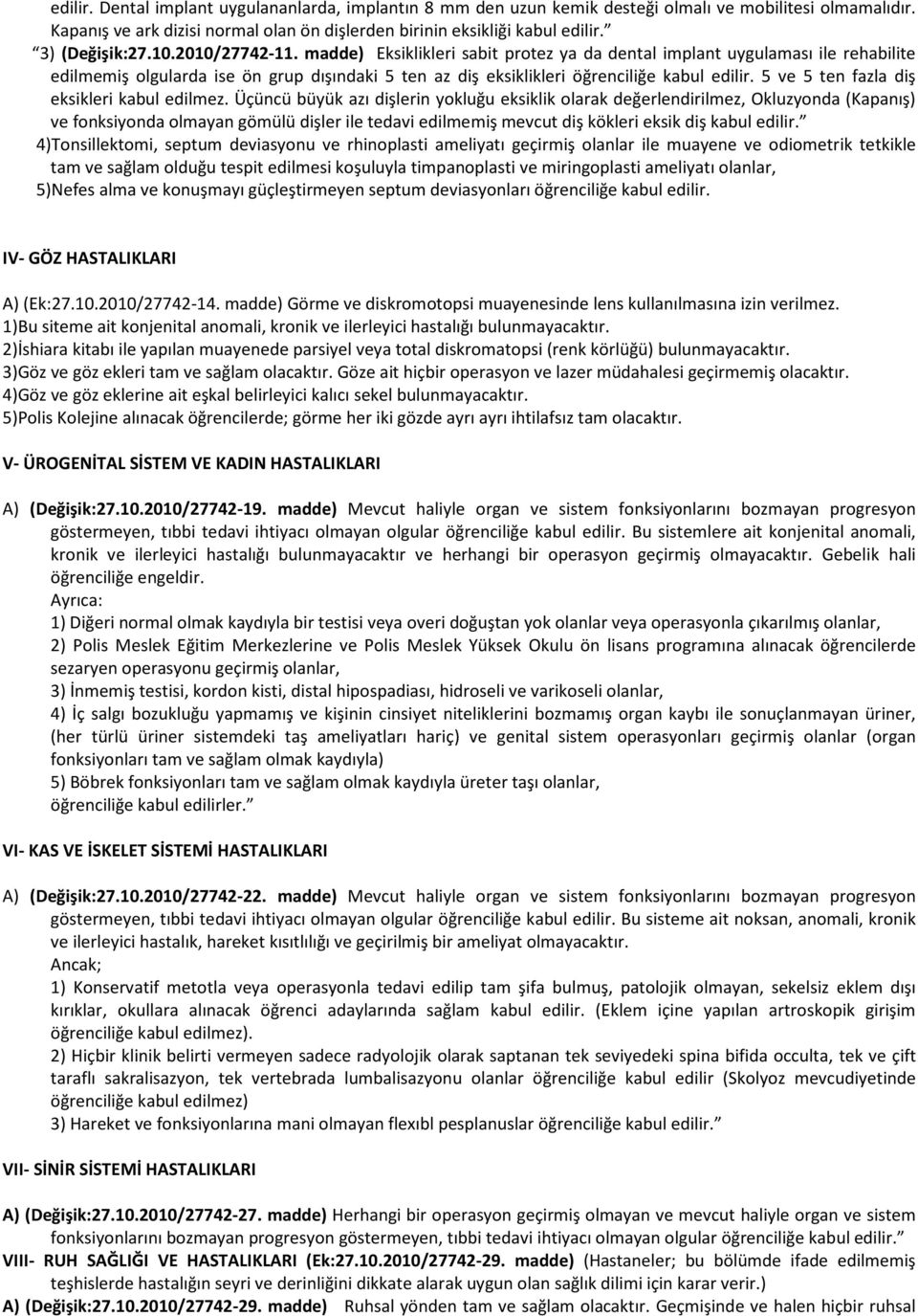 madde) Eksiklikleri sabit protez ya da dental implant uygulaması ile rehabilite edilmemiş olgularda ise ön grup dışındaki 5 ten az diş eksiklikleri öğrenciliğe kabul edilir.