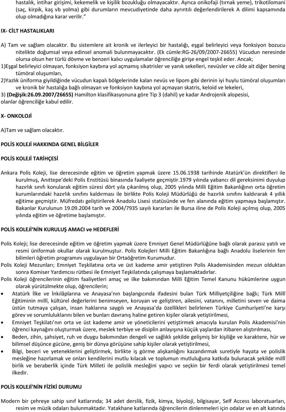 IX- CİLT HASTALIKLARI A) Tam ve sağlam olacaktır. Bu sistemlere ait kronik ve ilerleyici bir hastalığı, eşgal belirleyici veya fonksiyon bozucu nitelikte doğumsal veya edinsel anomali bulunmayacaktır.