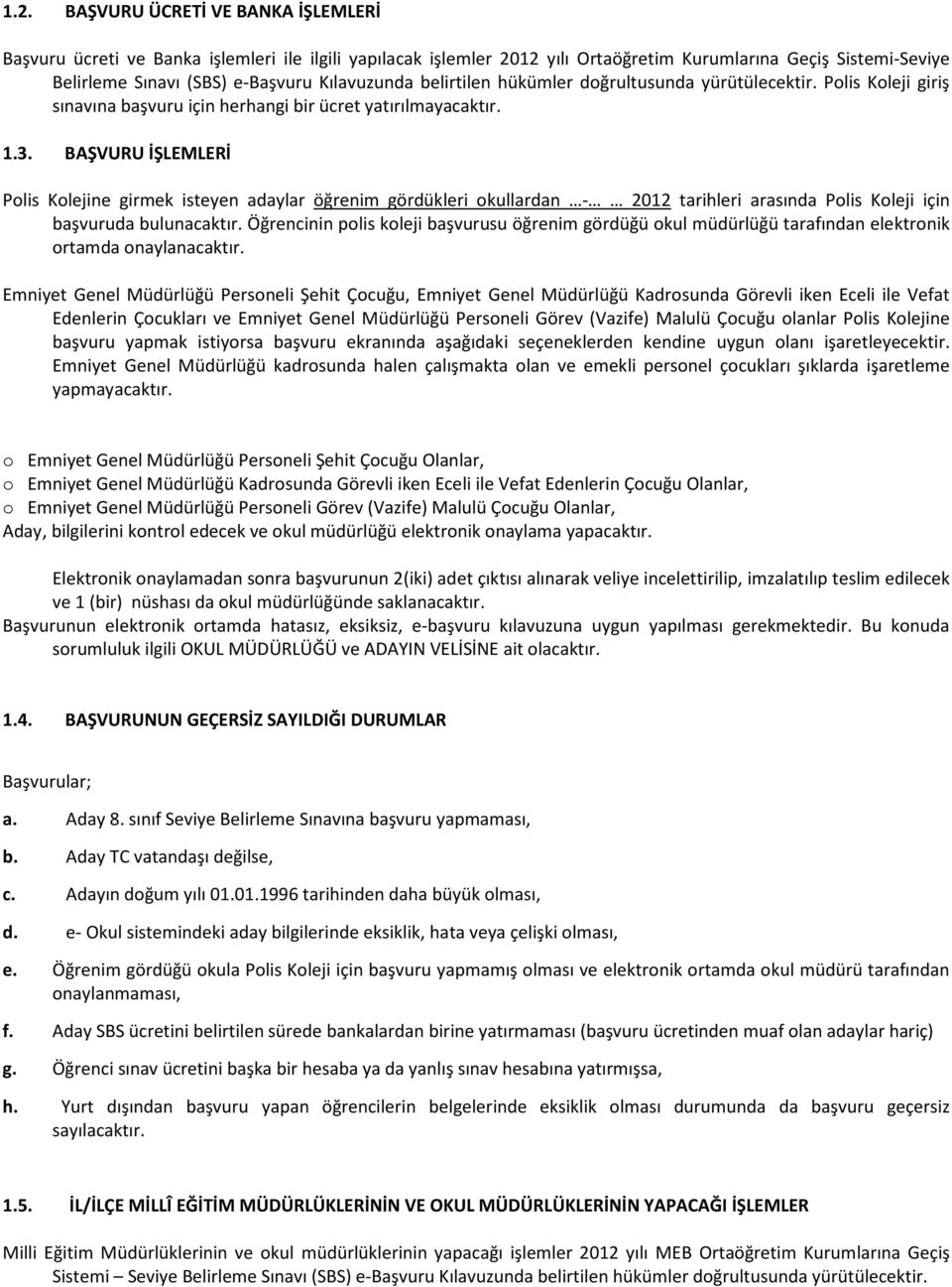 BAŞVURU İŞLEMLERİ Polis Kolejine girmek isteyen adaylar öğrenim gördükleri okullardan - 2012 tarihleri arasında Polis Koleji için başvuruda bulunacaktır.