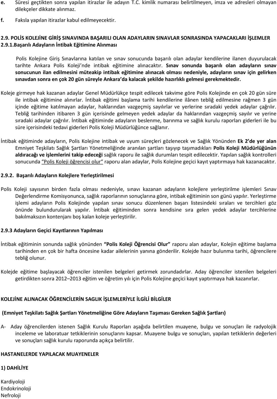 Başarılı Adayların İntibak Eğitimine Alınması Polis Kolejine Giriş Sınavlarına katılan ve sınav sonucunda başarılı olan adaylar kendilerine ilanen duyurulacak tarihte Ankara Polis Koleji nde intibak