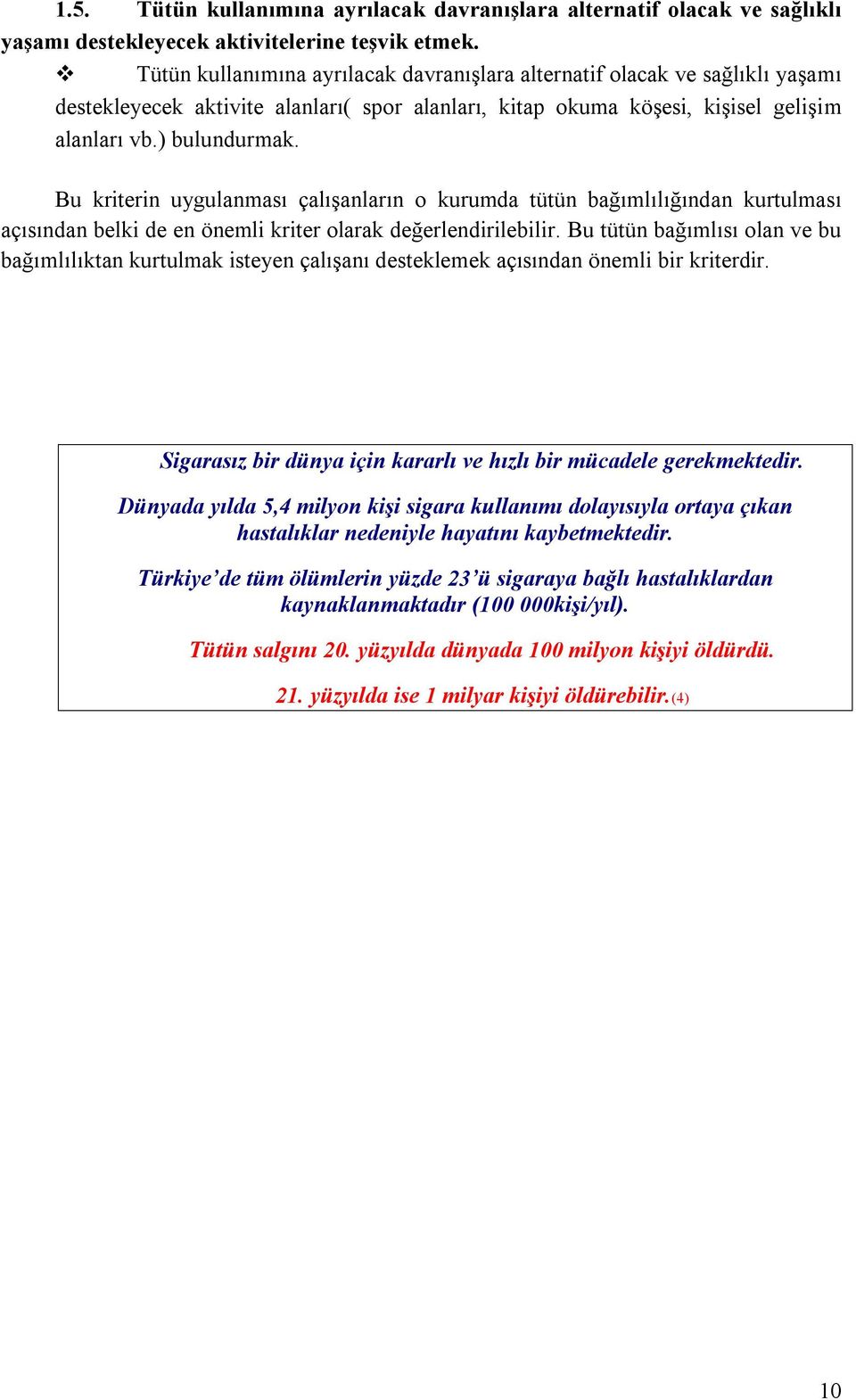 Bu kriterin uygulanması çalışanların o kurumda tütün bağımlılığından kurtulması açısından belki de en önemli kriter olarak değerlendirilebilir.