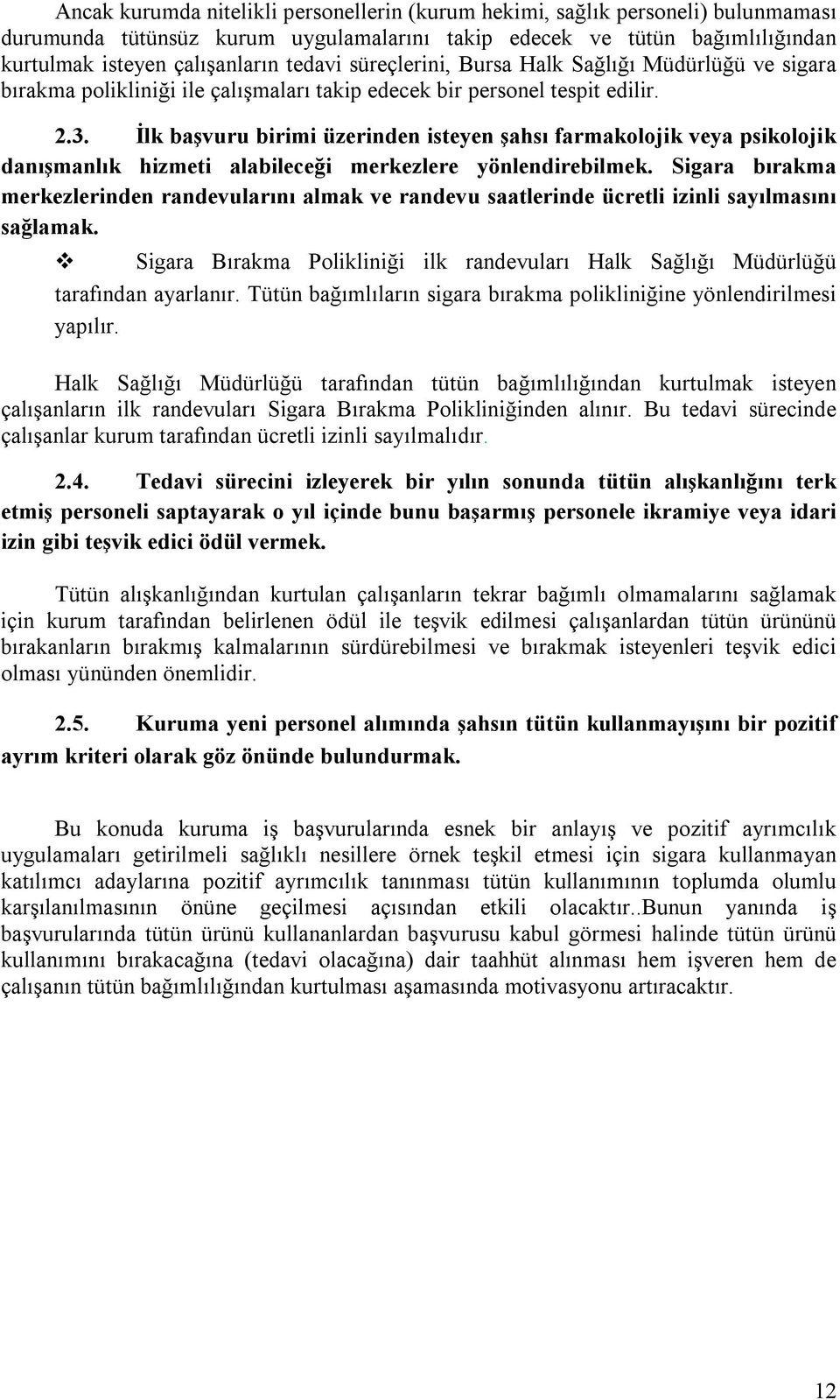 İlk başvuru birimi üzerinden isteyen şahsı farmakolojik veya psikolojik danışmanlık hizmeti alabileceği merkezlere yönlendirebilmek.