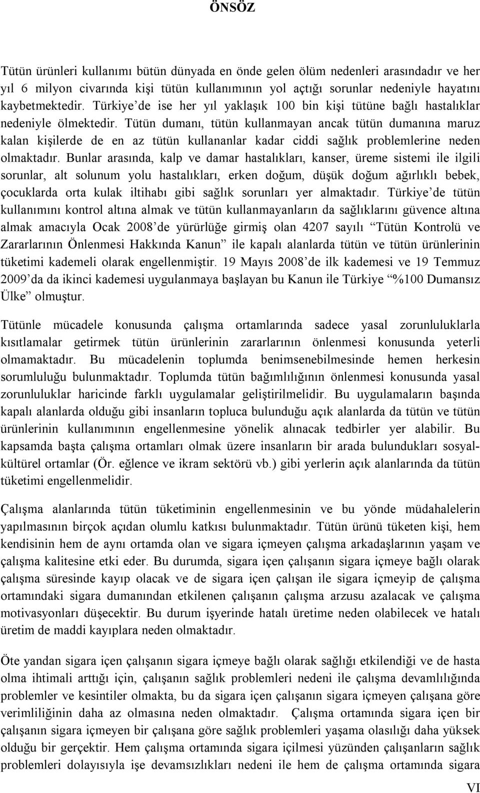 Tütün dumanı, tütün kullanmayan ancak tütün dumanına maruz kalan kişilerde de en az tütün kullananlar kadar ciddi sağlık problemlerine neden olmaktadır.