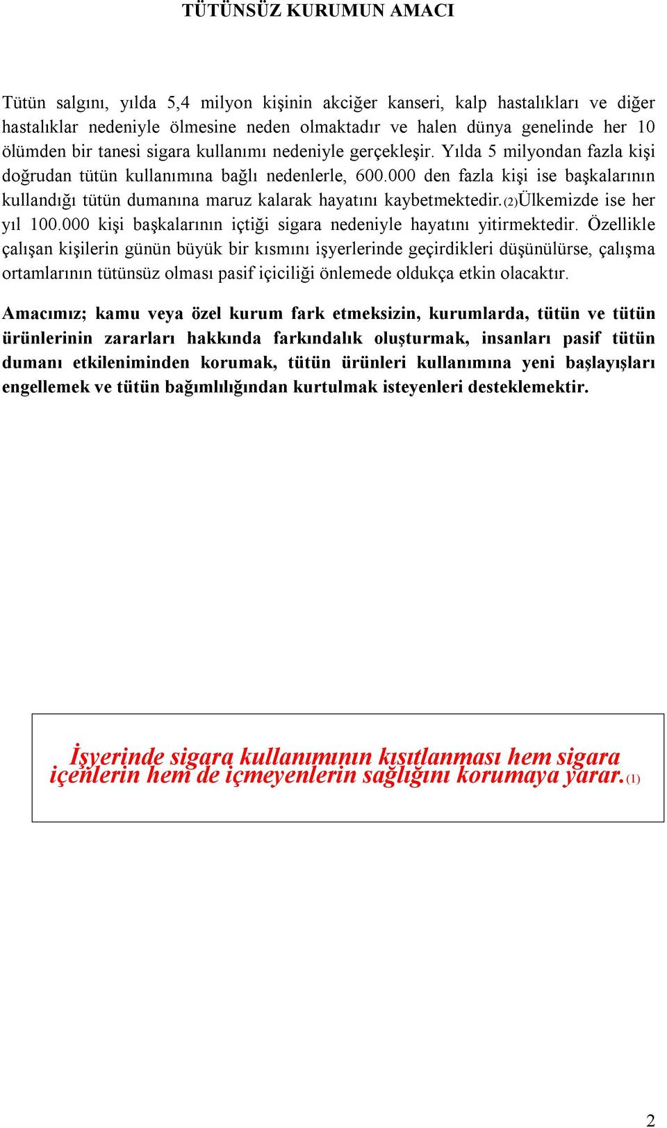 000 den fazla kişi ise başkalarının kullandığı tütün dumanına maruz kalarak hayatını kaybetmektedir.(2)ülkemizde ise her yıl 100.000 kişi başkalarının içtiği sigara nedeniyle hayatını yitirmektedir.