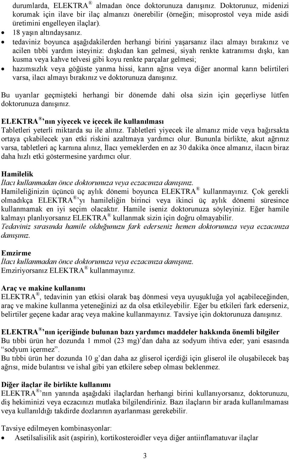 tedaviniz boyunca aşağıdakilerden herhangi birini yaşarsanız ilacı almayı bırakınız ve acilen tıbbi yardım isteyiniz: dışkıdan kan gelmesi, siyah renkte katranımsı dışkı, kan kusma veya kahve telvesi