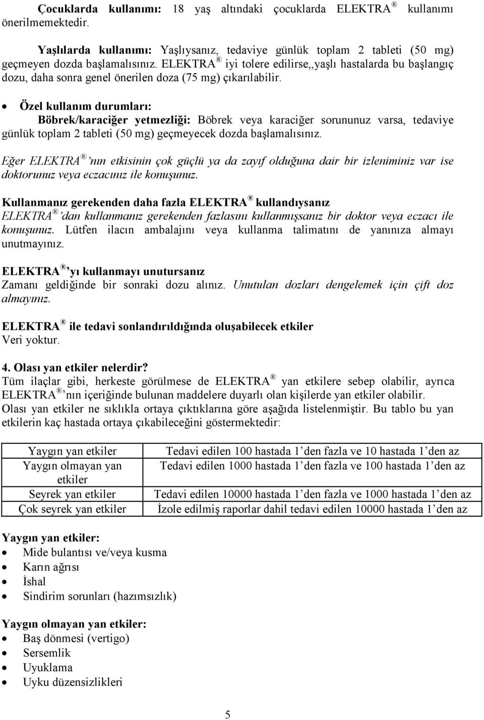 Özel kullanım durumları: Böbrek/karaciğer yetmezliği: Böbrek veya karaciğer sorununuz varsa, tedaviye günlük toplam 2 tableti (50 mg) geçmeyecek dozda başlamalısınız.