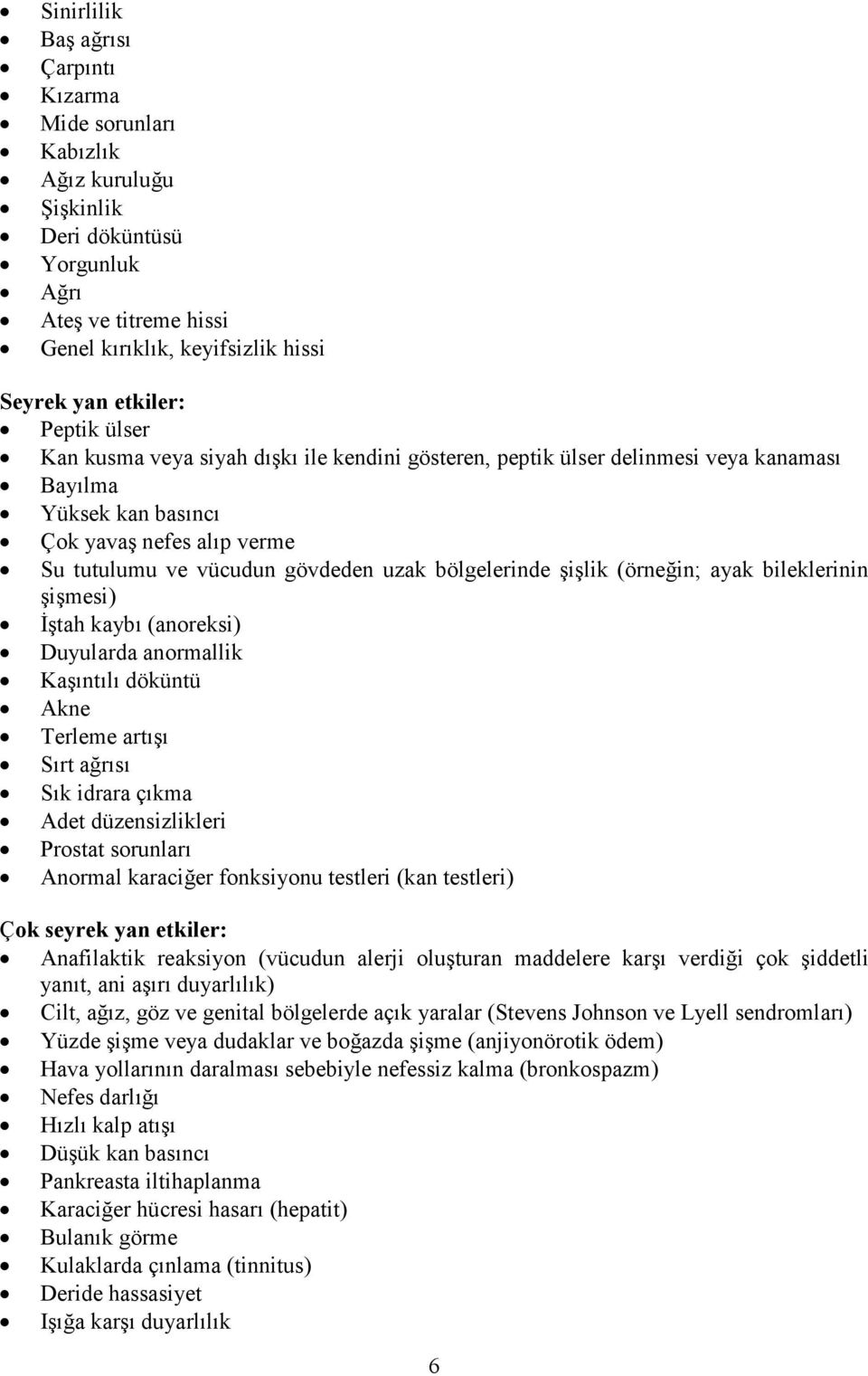 şişlik (örneğin; ayak bileklerinin şişmesi) Đştah kaybı (anoreksi) Duyularda anormallik Kaşıntılı döküntü Akne Terleme artışı Sırt ağrısı Sık idrara çıkma Adet düzensizlikleri Prostat sorunları