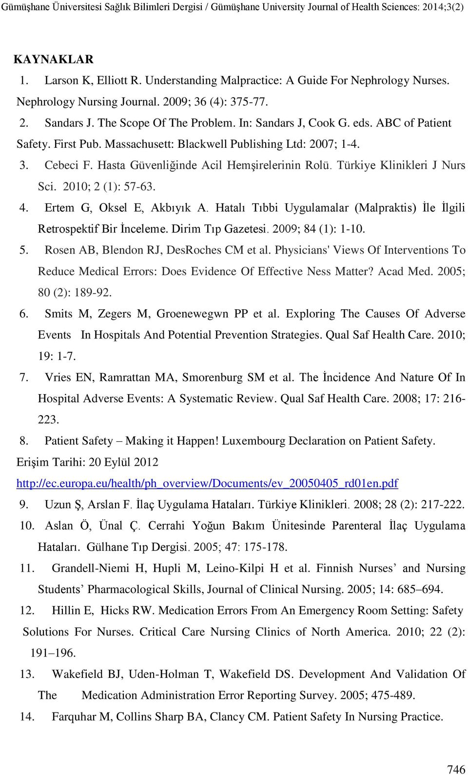 Türkiye Klinikleri J Nurs Sci. 2010; 2 (1): 57-63. 4. Ertem G, Oksel E, Akbıyık A. Hatalı Tıbbi Uygulamalar (Malpraktis) Ġle Ġlgili Retrospektif Bir Ġnceleme. Dirim Tıp Gazetesi. 2009; 84 (1): 1-10.