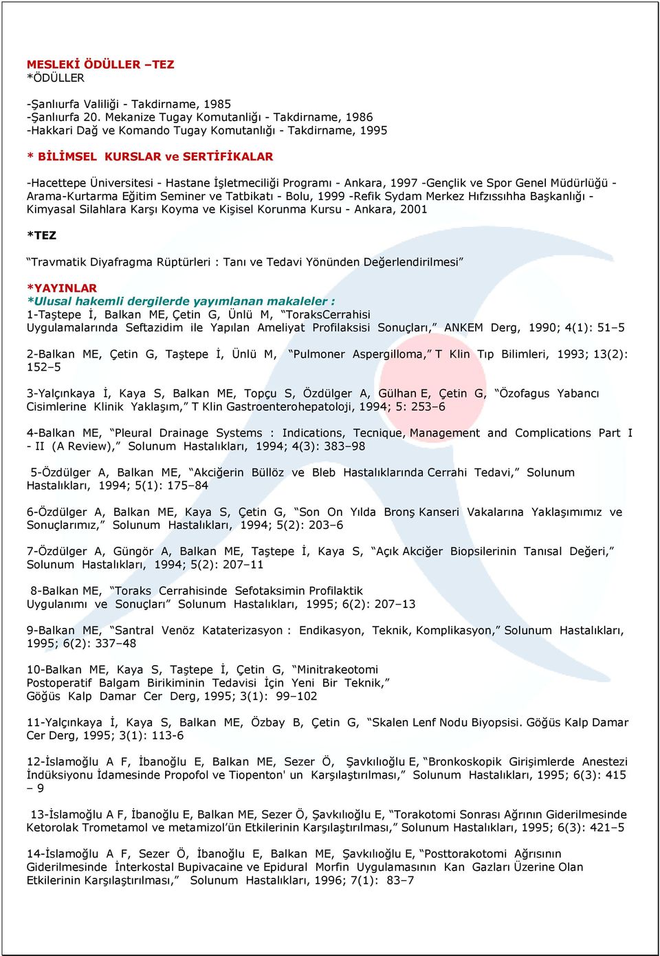 - Ankara, 1997 -Gençlik ve Spor Genel Müdürlüğü - Arama-Kurtarma Eğitim Seminer ve Tatbikatı - Bolu, 1999 -Refik Sydam Merkez Hıfzıssıhha Başkanlığı - Kimyasal Silahlara Karşı Koyma ve Kişisel