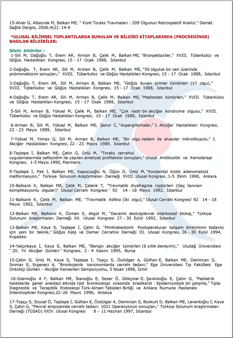 Tüberküloz ve Göğüs Hastalıkları Kongresi, 15-17 Ocak 1988, Đstanbul 2-Dağoğlu T, Erem AR, Sili M, Arman B, Çelik M, Balkan ME, 50 olguluk bir seri üzerinde pnömonektomi sonuçları, XVIII.