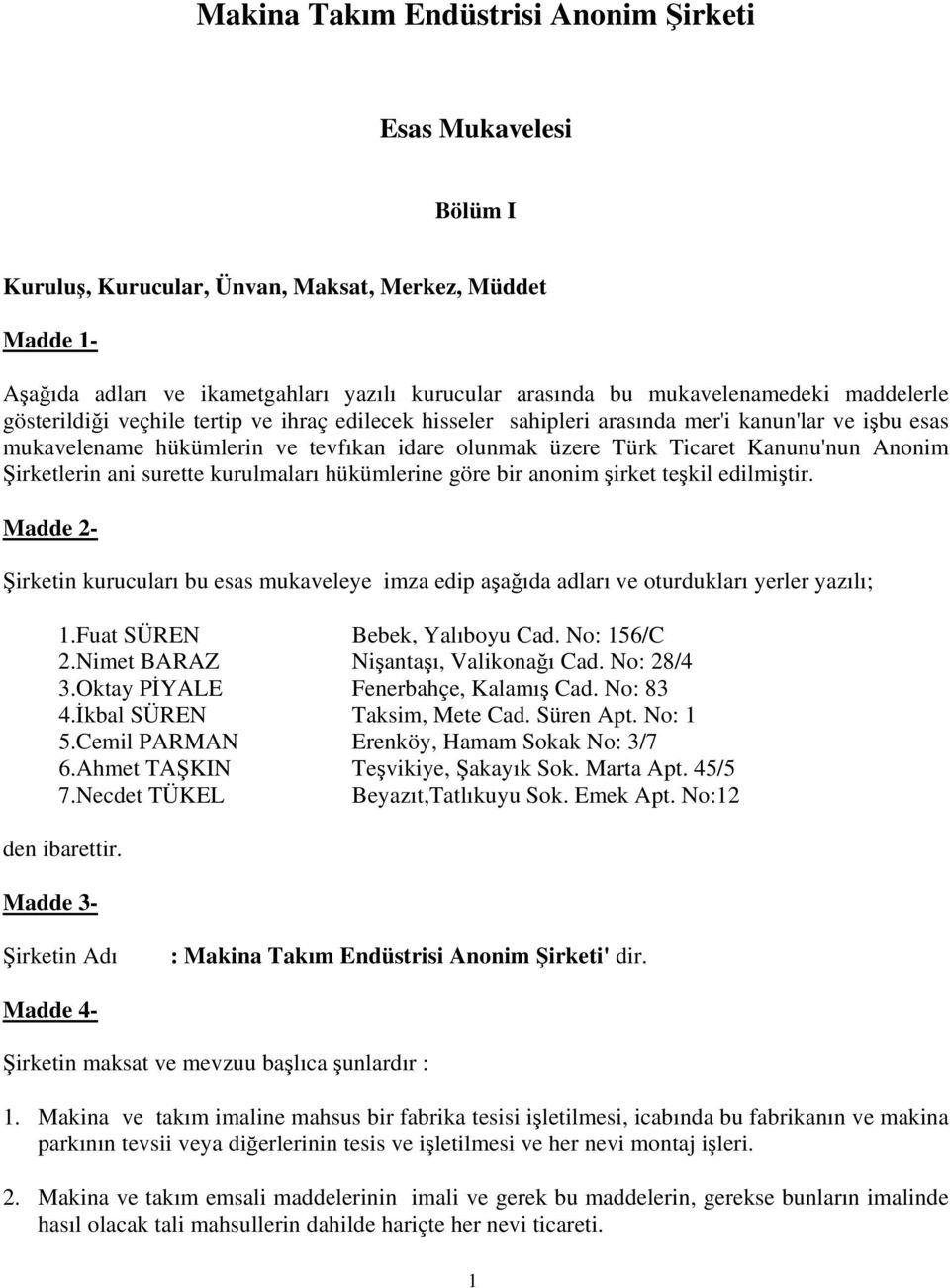 Anonim Şirketlerin ani surette kurulmaları hükümlerine göre bir anonim şirket teşkil edilmiştir.