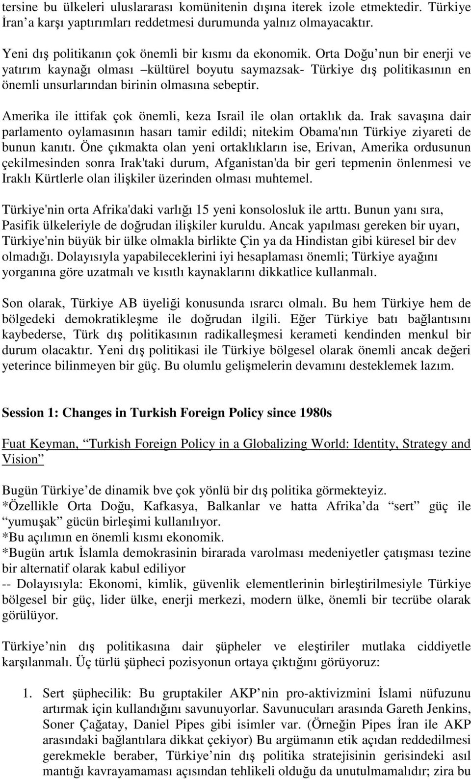 Orta Doğu nun bir enerji ve yatırım kaynağı olması kültürel boyutu saymazsak- Türkiye dış politikasının en önemli unsurlarından birinin olmasına sebeptir.