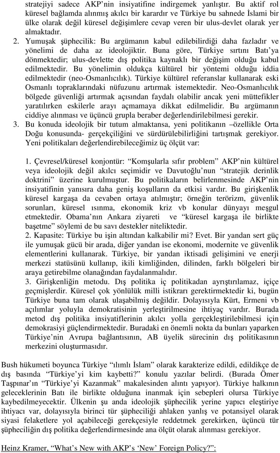 Yumuşak şüphecilik: Bu argümanın kabul edilebilirdiği daha fazladır ve yönelimi de daha az ideolojiktir.