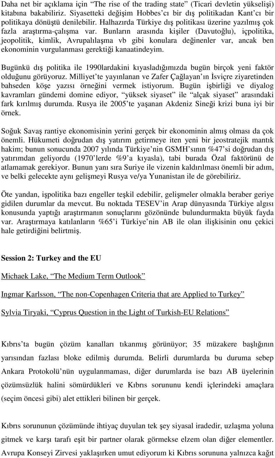 Bunların arasında kişiler (Davutoğlu), içpolitika, jeopolitik, kimlik, Avrupalılaşma vb gibi konulara değinenler var, ancak ben ekonominin vurgulanması gerektiği kanaatindeyim.