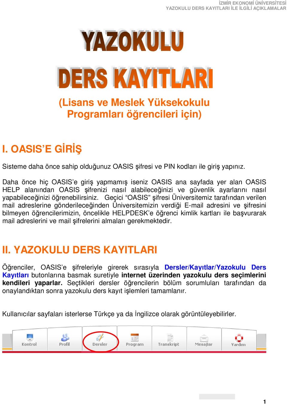 Geçici OASIS şifresi Üniversitemiz tarafından verilen mail adreslerine gönderileceğinden Üniversitemizin verdiği E-mail adresini ve şifresini bilmeyen öğrencilerimizin, öncelikle HELPDESK e öğrenci