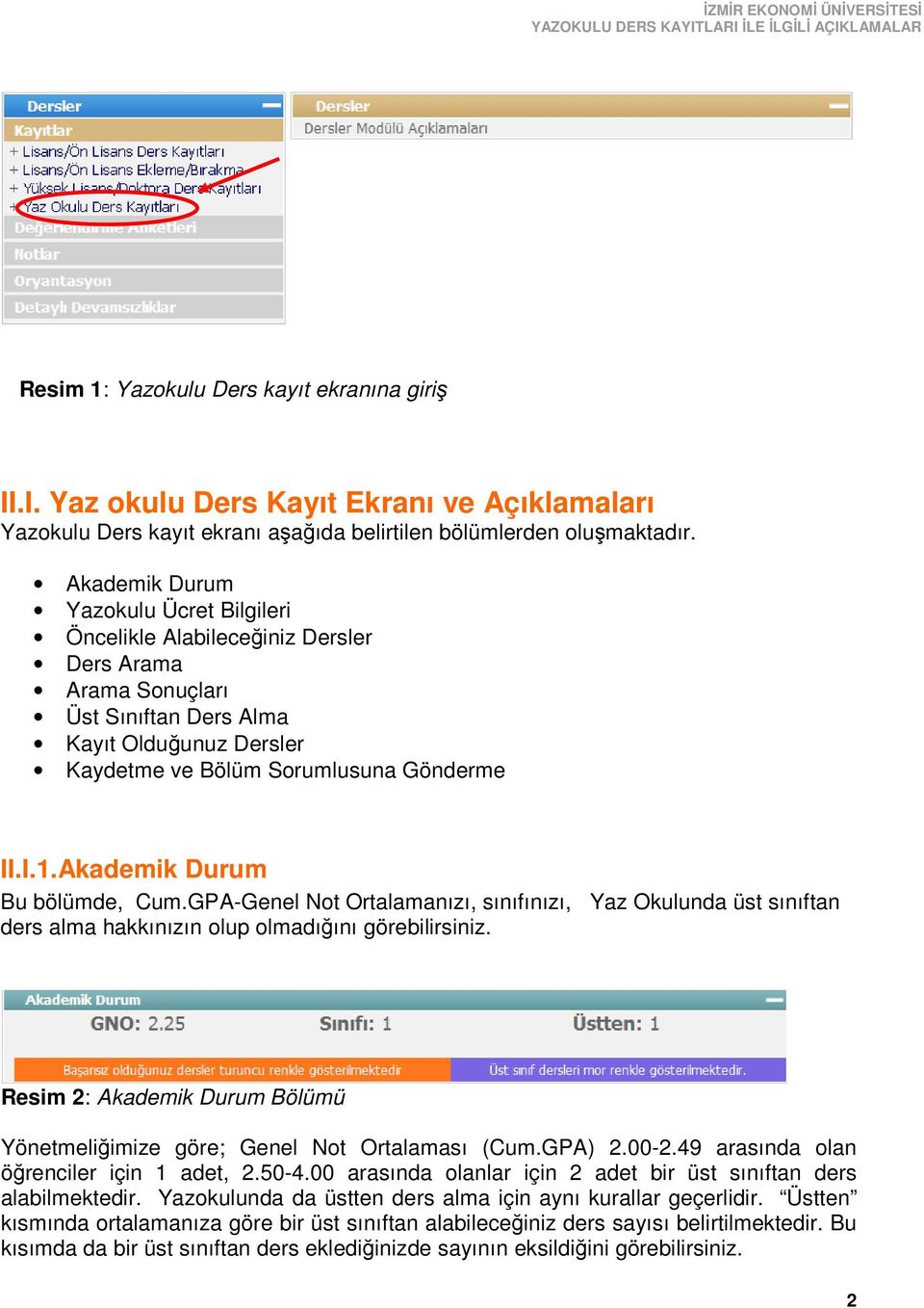 Akademik Durum Bu bölümde, Cum.GPA-Genel Not Ortalamanızı, sınıfınızı, Yaz Okulunda üst sınıftan ders alma hakkınızın olup olmadığını görebilirsiniz.