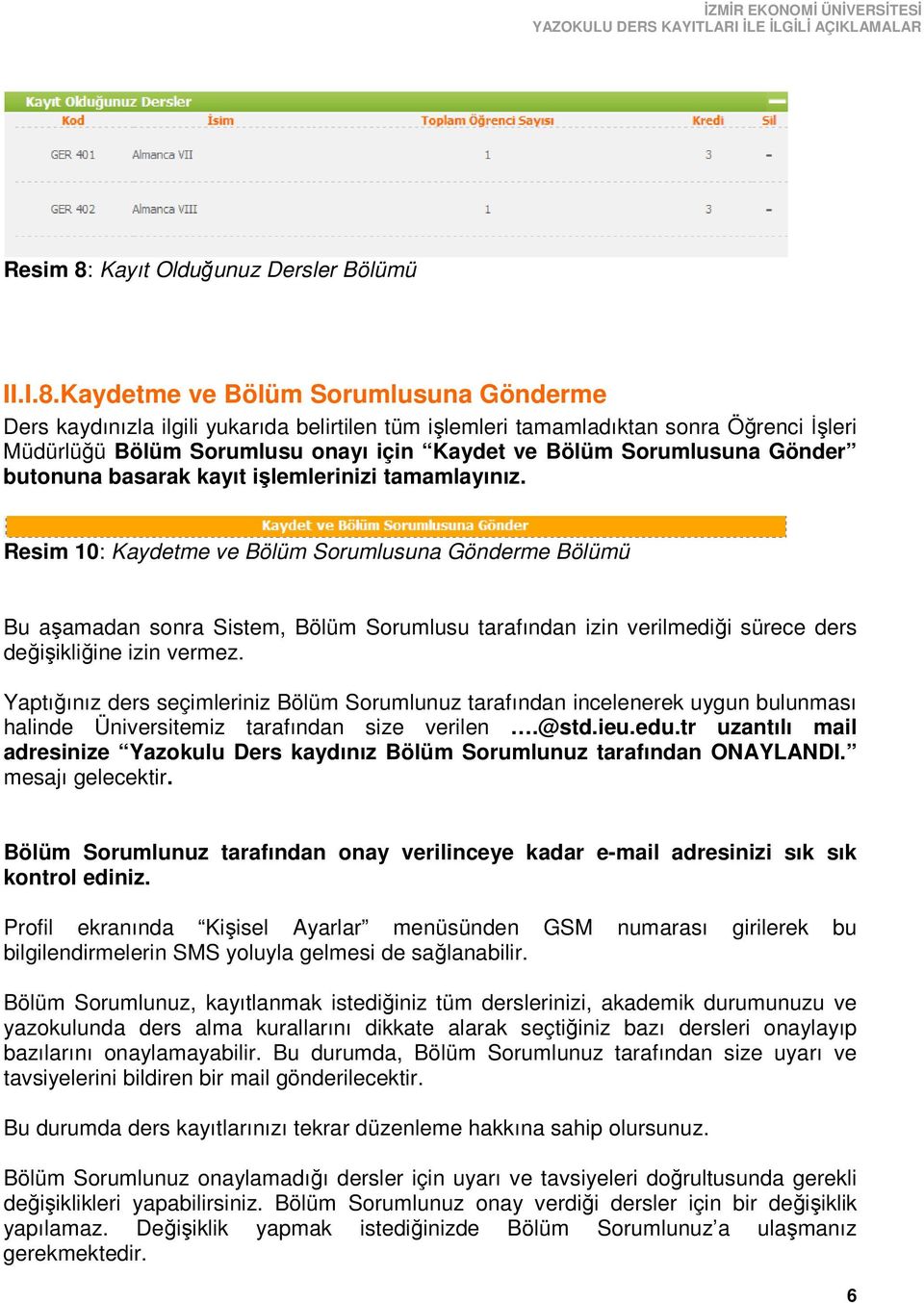 Kaydetme ve Bölüm Sorumlusuna Gönderme Ders kaydınızla ilgili yukarıda belirtilen tüm işlemleri tamamladıktan sonra Öğrenci İşleri Müdürlüğü Bölüm Sorumlusu onayı için Kaydet ve Bölüm Sorumlusuna