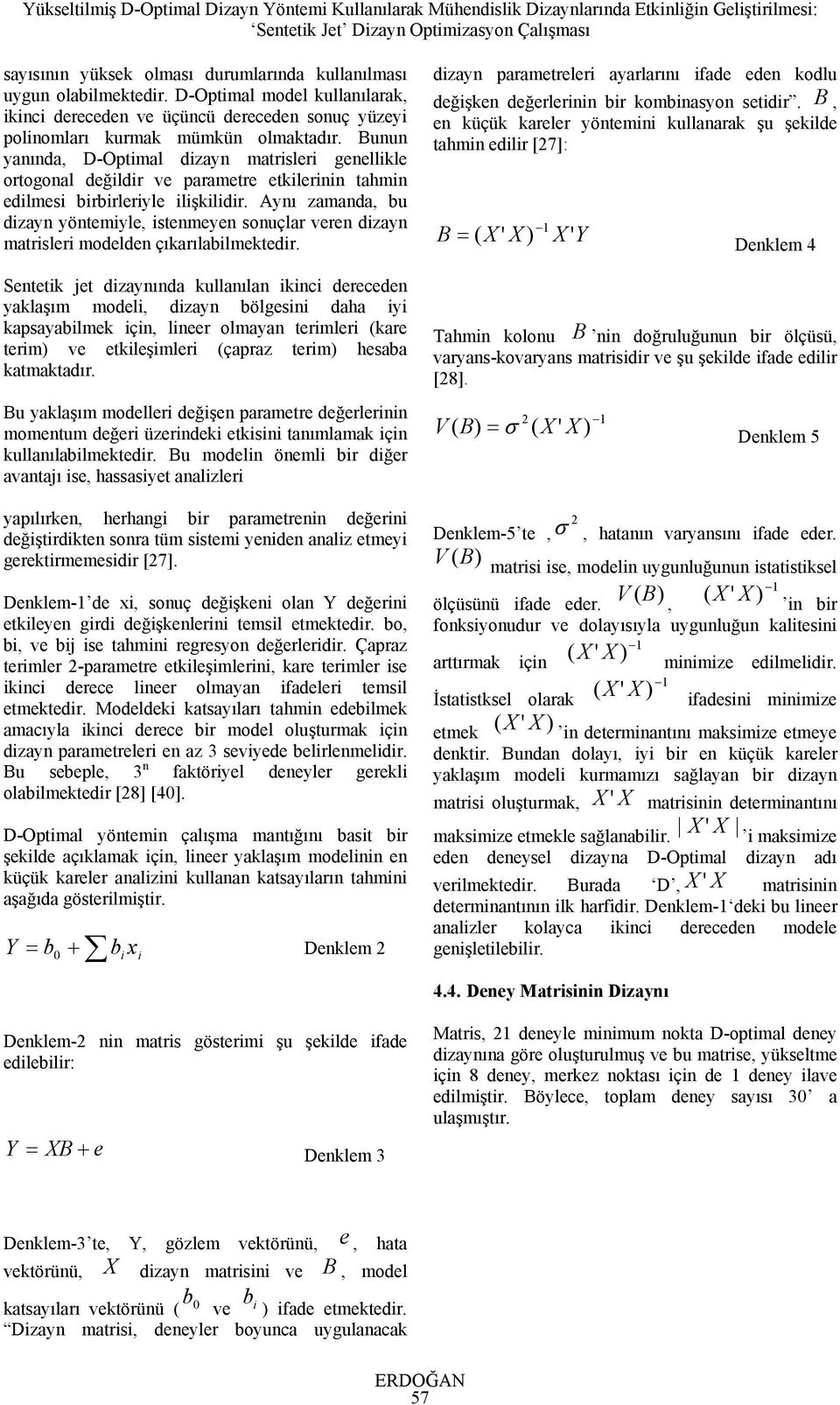 Aynı zamanda, bu dizayn yöntemiyle, istenmeyen sonuçlar veren dizayn matrisleri modelden çıkarılabilmektedir.