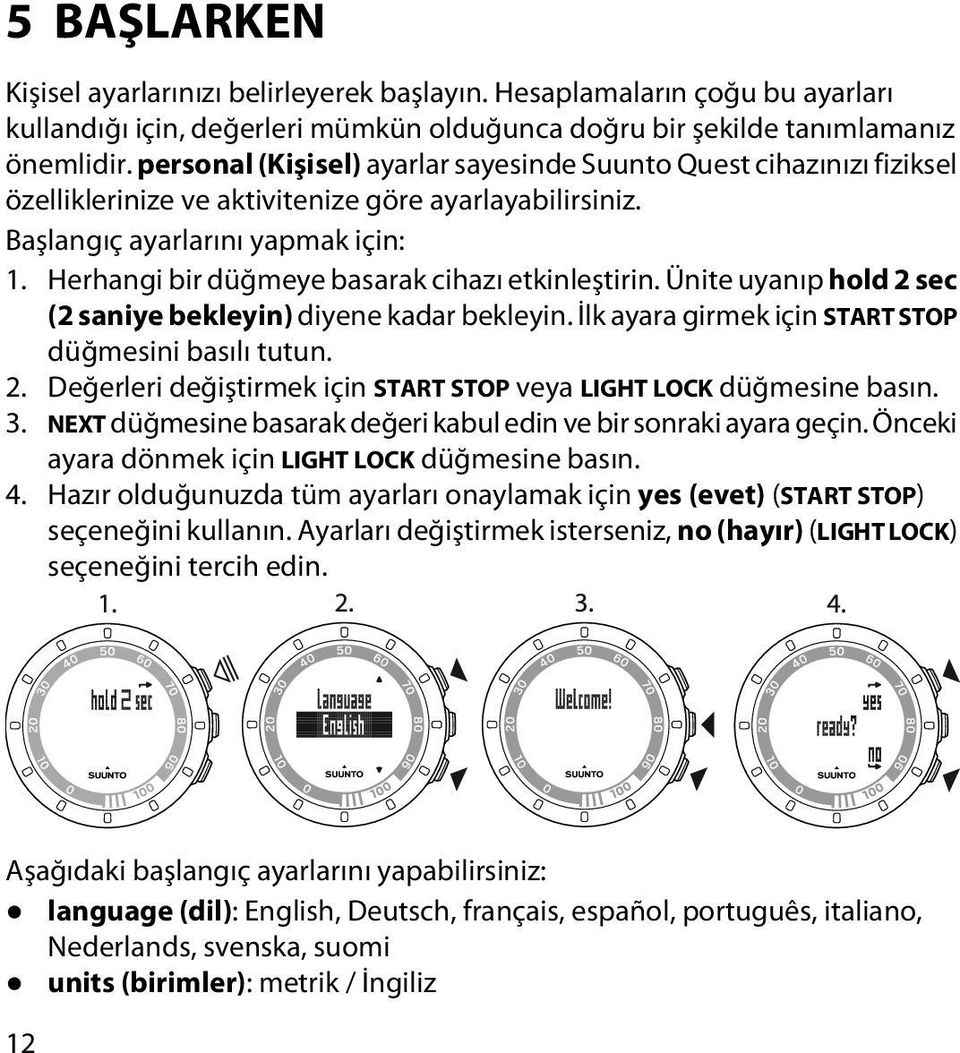 Herhangi bir düğmeye basarak cihazı etkinleştirin. Ünite uyanıp hold 2 sec (2 saniye bekleyin) diyene kadar bekleyin. İlk ayara girmek için START STOP düğmesini basılı tutun. 2. Değerleri değiştirmek için START STOP veya LIGHT LOCK düğmesine basın.