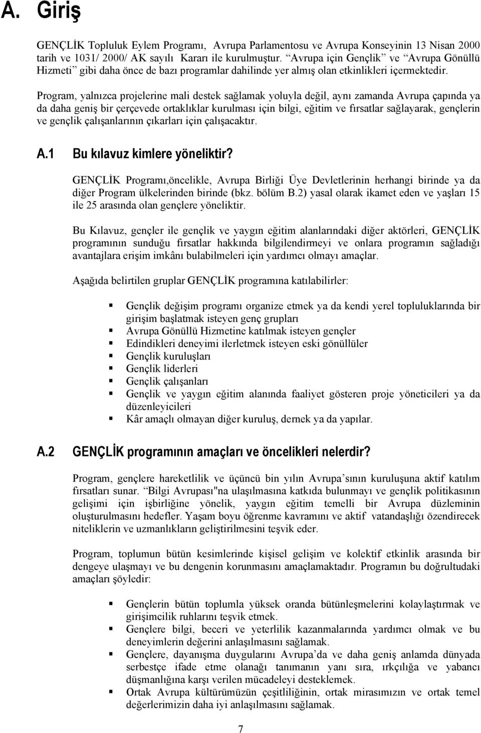 Program, yalnızca projelerine mali destek sağlamak yoluyla değil, aynı zamanda Avrupa çapında ya da daha geniş bir çerçevede ortaklıklar kurulması için bilgi, eğitim ve fırsatlar sağlayarak,