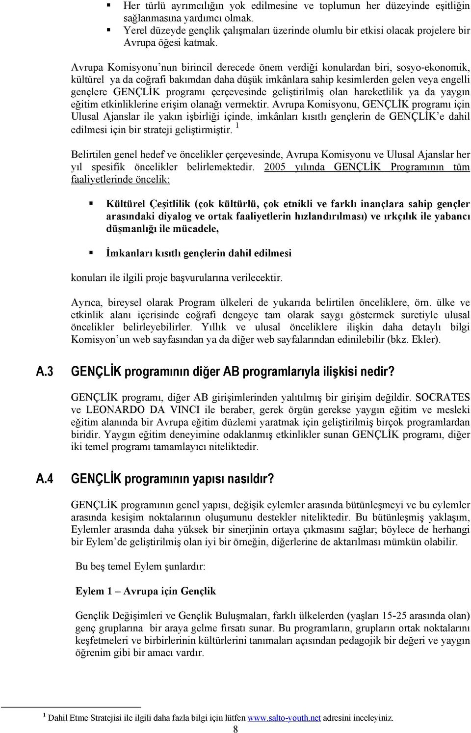 Avrupa Komisyonu nun birincil derecede önem verdiği konulardan biri, sosyo-ekonomik, kültürel ya da coğrafi bakımdan daha düşük imkânlara sahip kesimlerden gelen veya engelli gençlere GENÇLİK