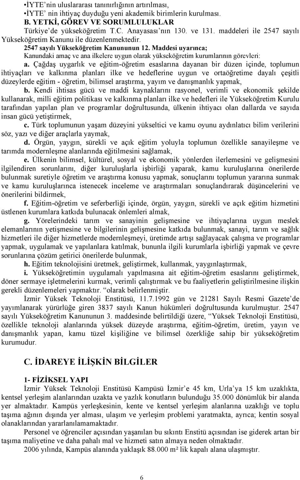 Maddesi uyarınca; Kanundaki amaç ve ana ilkelere uygun olarak yükseköğretim kurumlarının görevleri: a.