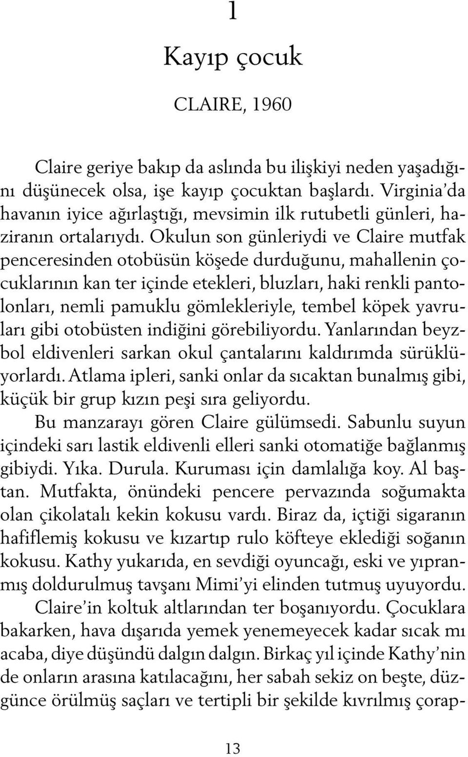 Okulun son günleriydi ve Claire mutfak penceresinden otobüsün köşede durduğunu, mahallenin çocuklarının kan ter içinde etekleri, bluzları, haki renkli pantolonları, nemli pamuklu gömlekleriyle,