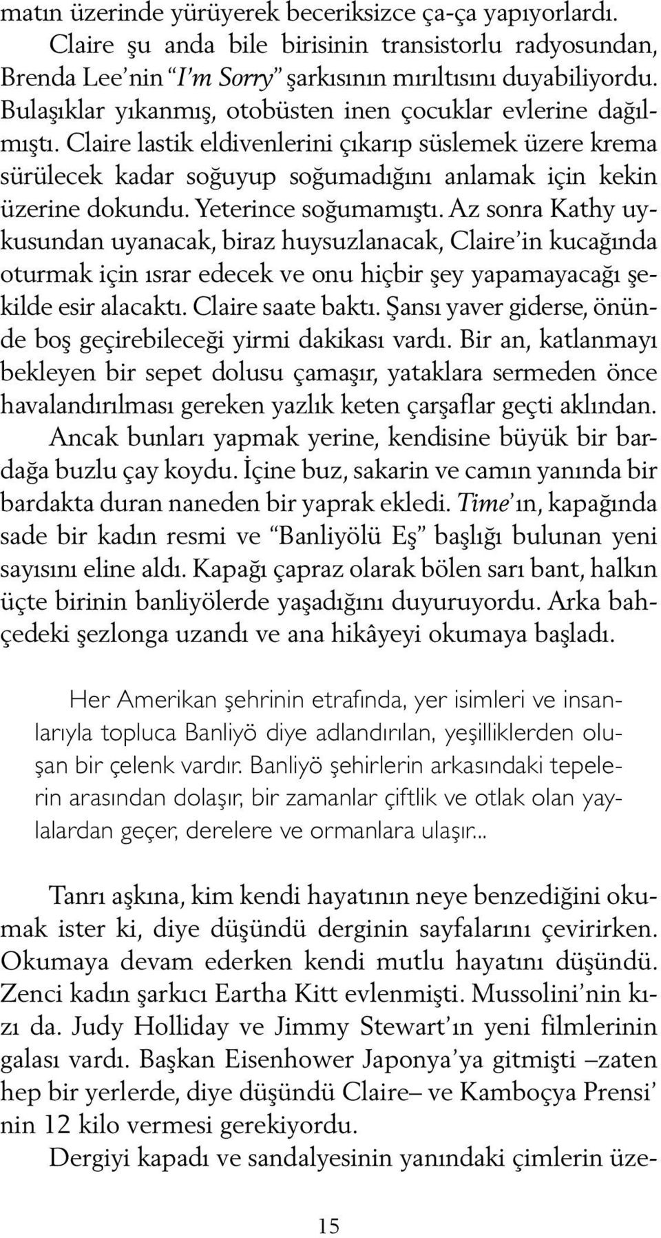 Yeterince soğumamıştı. Az sonra Kathy uykusundan uyanacak, biraz huysuzlanacak, Claire in kucağında oturmak için ısrar edecek ve onu hiçbir şey yapamayacağı şekilde esir alacaktı. Claire saate baktı.