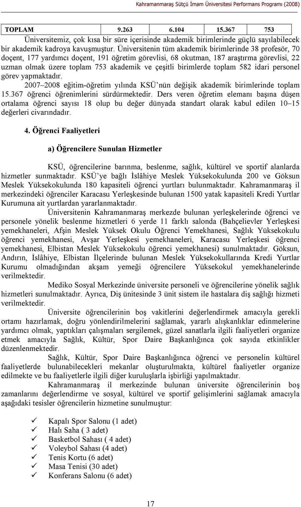 Üniversitenin tüm akademik birimlerinde 38 profesör, 70 doçent, 177 yardımcı doçent, 191 öğretim görevlisi, 68 okutman, 187 araştırma görevlisi, 22 uzman olmak üzere toplam 753 akademik ve çeşitli