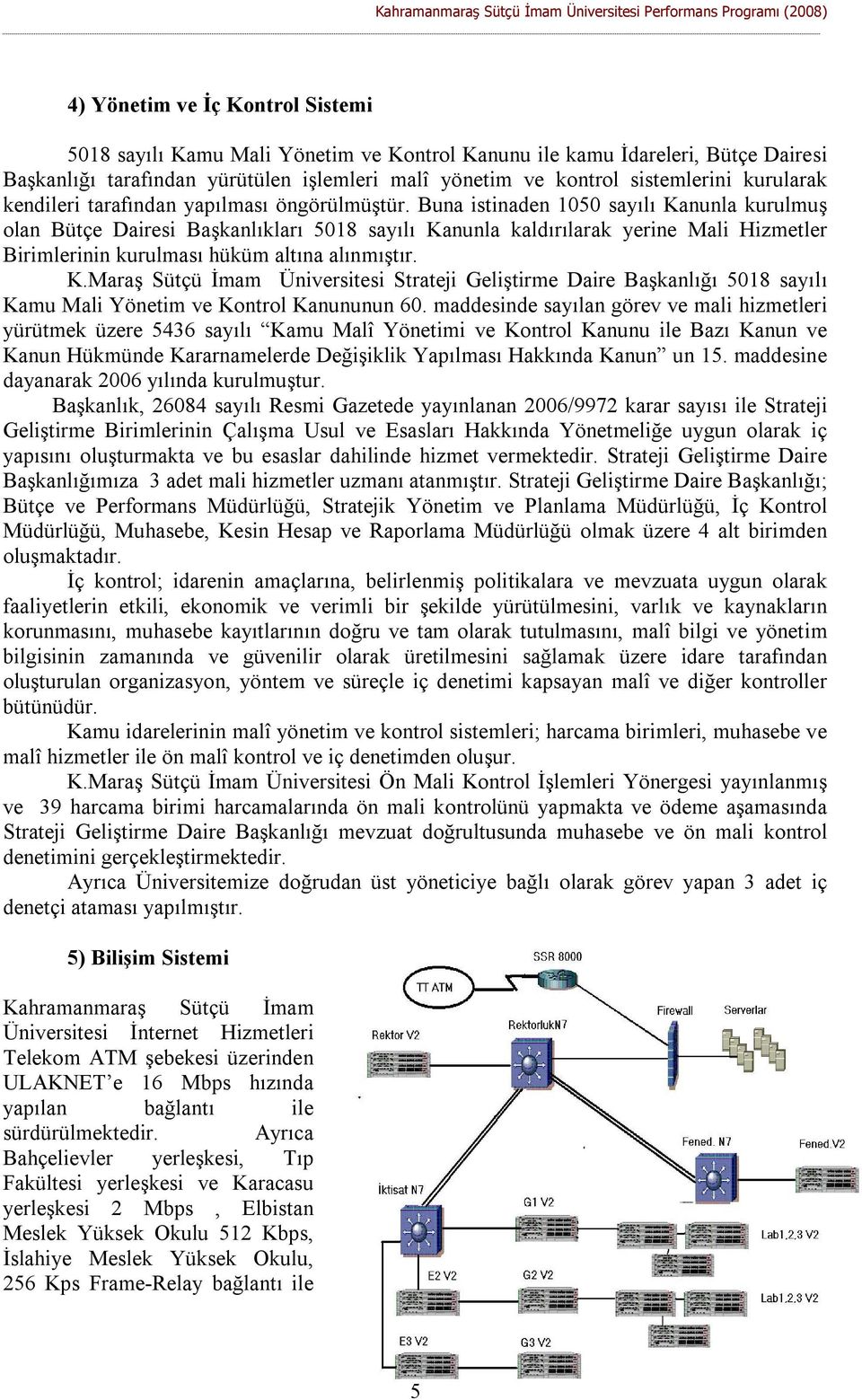 Buna istinaden 1050 sayılı Kanunla kurulmuş olan Bütçe Dairesi Başkanlıkları 5018 sayılı Kanunla kaldırılarak yerine Mali Hizmetler Birimlerinin kurulması hüküm altına alınmıştır. K.Maraş Sütçü İmam Üniversitesi Strateji Geliştirme Daire Başkanlığı 5018 sayılı Kamu Mali Yönetim ve Kontrol Kanununun 60.