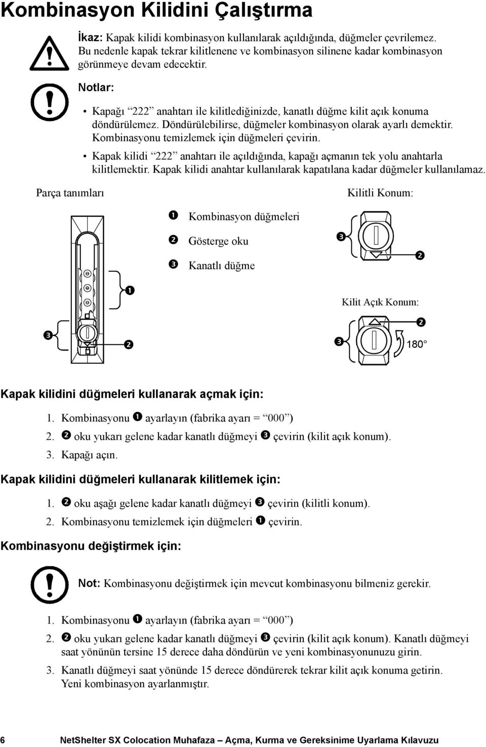 Döndürülebilirse, düğmeler kombinasyon olarak ayarlı demektir. Kombinasyonu temizlemek için düğmeleri çevirin.