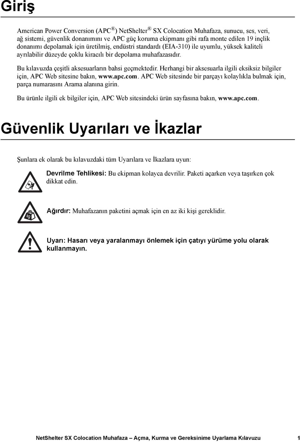 Herhangi bir aksesuarla ilgili eksiksiz bilgiler için, APC Web sitesine bakın, www.apc.com. APC Web sitesinde bir parçayı kolaylıkla bulmak için, parça numarasını Arama alanına girin.