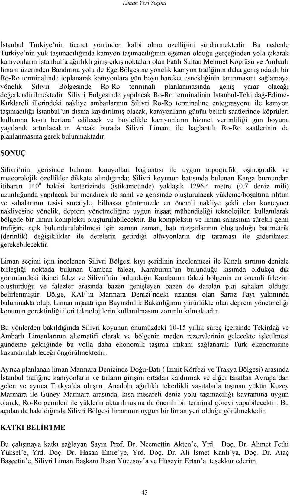 Ambarlı limanı üzerinden Bandırma yolu ile Ege Bölgesine yönelik kamyon trafiğinin daha geniş odaklı bir Ro-Ro terminalinde toplanarak kamyonlara gün boyu hareket esnekliğinin tanınmasını sağlamaya