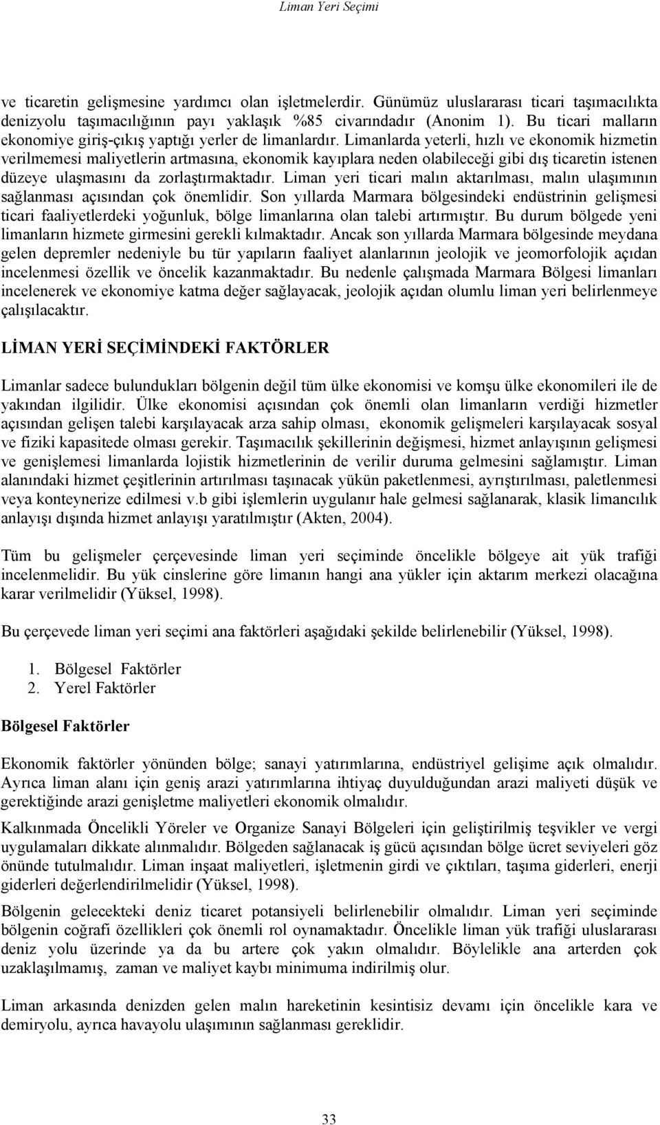 Limanlarda yeterli, hızlı ve ekonomik hizmetin verilmemesi maliyetlerin artmasına, ekonomik kayıplara neden olabileceği gibi dış ticaretin istenen düzeye ulaşmasını da zorlaştırmaktadır.