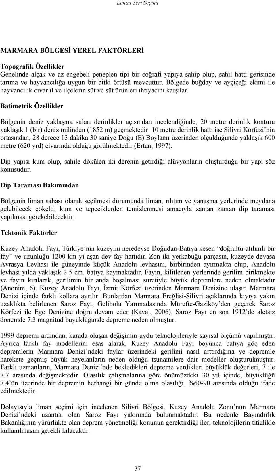 Batimetrik Özellikler Bölgenin deniz yaklaşma suları derinlikler açısından incelendiğinde, 20 metre derinlik konturu yaklaşık 1 (bir) deniz milinden (1852 m) geçmektedir.